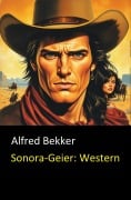 Cover-Bild zum Titel 'Sonora-Geier: Western' von 'Alfred Bekker'