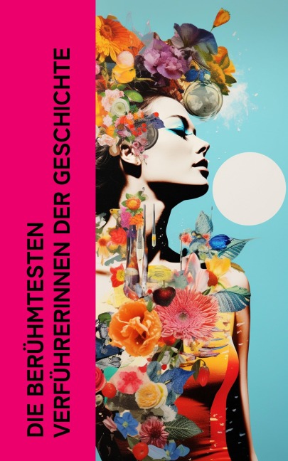 Die berühmtesten Verführerinnen der Geschichte - Stefan Zweig, Gertrude Aretz, Enrique Gómez Carrillol, Emil Ludwig, Ferdinand Gregorovius