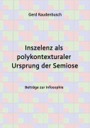 Cover-Bild zum Titel 'Inszelenz als polykontexturaler Ursprung der Semiose' von 'Gerd Raudenbusch'