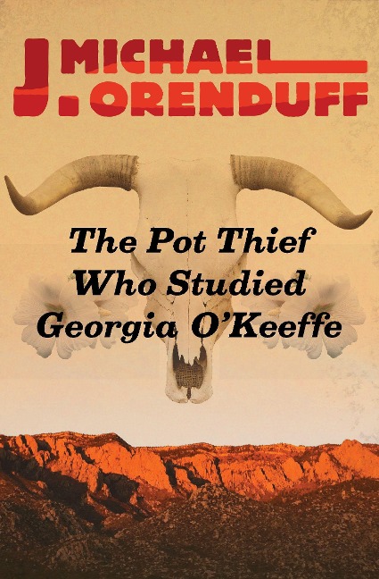 The Pot Thief Who Studied Georgia O'Keeffe - J Michael Orenduff