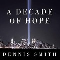 A Decade of Hope Lib/E: Stories of Grief and Endurance from 9/11 Families and Friends - Dennis Smith, Deirdre Smith