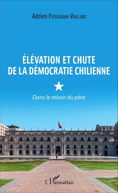 Élévation et chute de la démocratie chilienne - Adrien Potocnjak-Vaillant