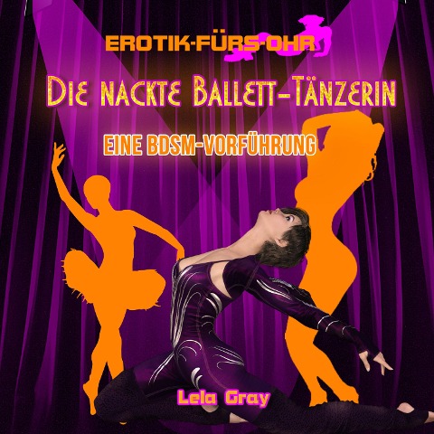 Erotik für's Ohr, Die nackte Ballett-Tänzerin - Eine BDSM-Vorführung - Lela Gray
