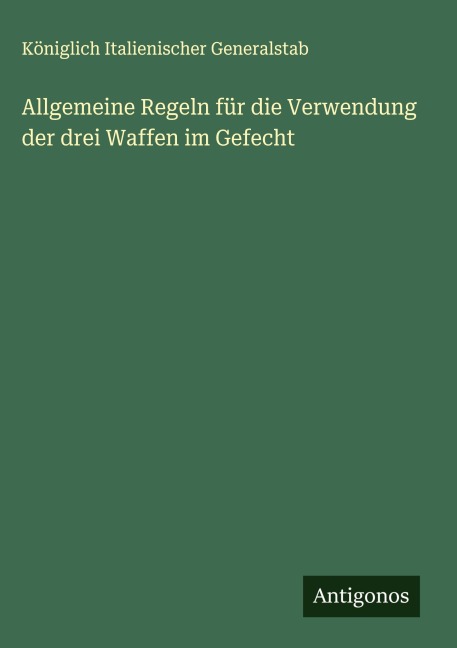 Allgemeine Regeln für die Verwendung der drei Waffen im Gefecht - Königlich Italienischer Generalstab