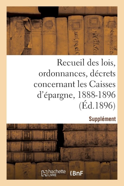 Recueil Des Lois, Ordonnances, Décrets Concernant Les Caisses d'Épargne - Sans Auteur