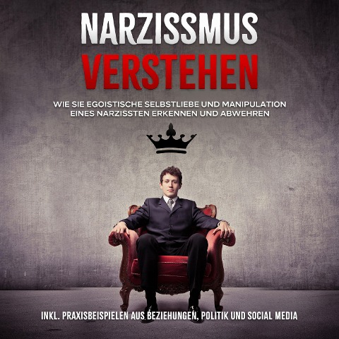 Narzissmus verstehen: Wie Sie egoistische Selbstliebe und Manipulation eines Narzissten erkennen und abwehren - inkl. Praxisbeispielen aus Beziehungen, Politik und Social Media - Christoph Lauterbach
