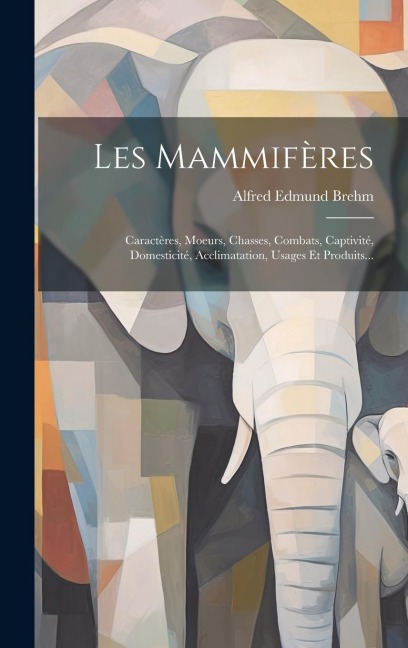 Les Mammifères - Alfred Edmund Brehm