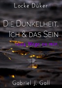 Cover-Bild zum Titel 'Die Dunkelheit, Ich & das Sein' von 'Locke Düker, Gabriel J. Gall'