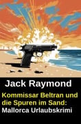 Cover-Bild zum Titel 'Kommissar Beltran und die Spuren im Sand: Mallorca Urlaubskrimi' von 'Jack Raymond'