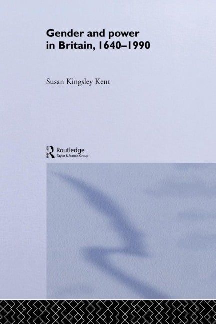 Gender and Power in Britain 1640-1990 - Susan Kingsley Kent
