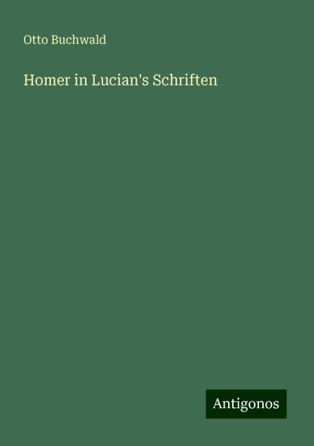 Homer in Lucian's Schriften - Otto Buchwald