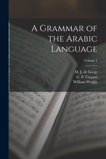 A Grammar of the Arabic Language; Volume 1 - William Wright