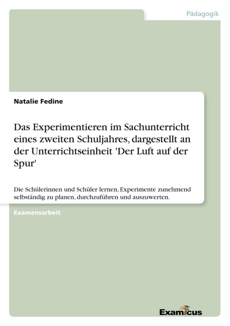 Das Experimentieren im Sachunterricht eines zweiten Schuljahres, dargestellt an der Unterrichtseinheit 'Der Luft auf der Spur' - Natalie Fedine