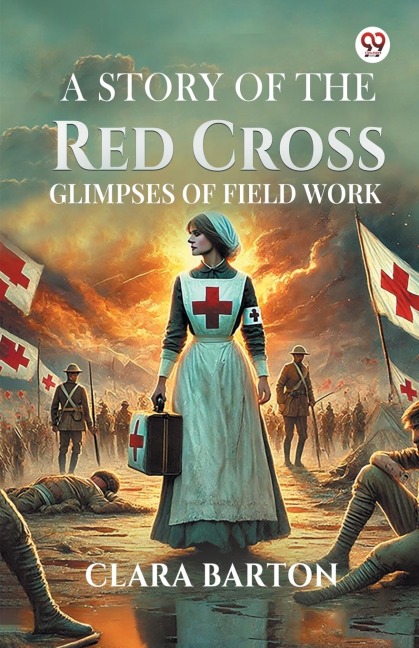 A Story Of The Red Cross Glimpses Of Field Work - Clara Barton