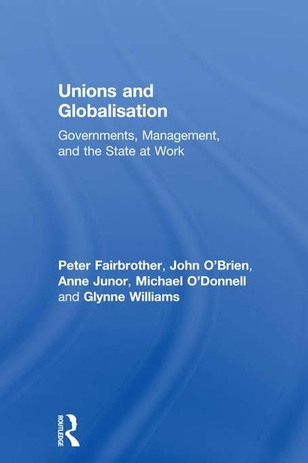 Unions and Globalisation - Peter Fairbrother, Anne Junor, John O'Brien, Glynne Williams, Michael O'Donnell