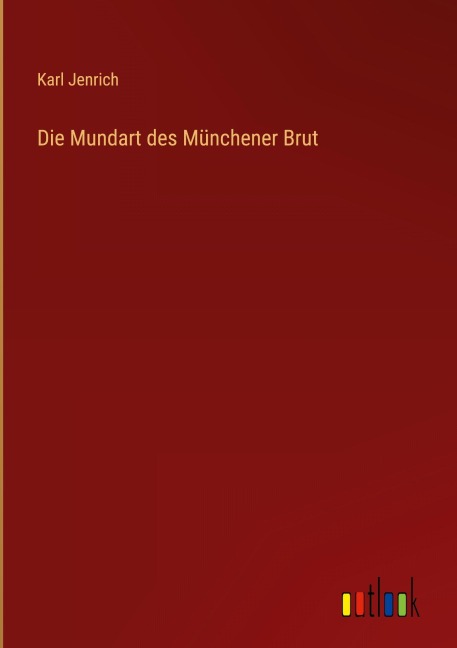 Die Mundart des Münchener Brut - Karl Jenrich