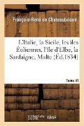 Cover-Bild zum Titel 'L'Italie, La Sicile, Les Îles Éoliennes, l'Île d'Elbe, La Sardaigne, Malte, l'Ile de Calypso, Etc VI' von 'François-René De Chateaubriand'