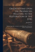 Cover-Bild zum Titel 'Observations Upon the Prophecies Relating to the Restoration of the Jews: With an Appendix, in Answer to the Objections of Some Late Writers. by Josep' von 'Joseph Eyre'