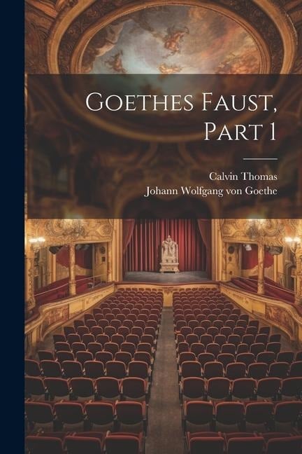 Goethes Faust, Part 1 - Johann Wolfgang von Goethe, Calvin Thomas