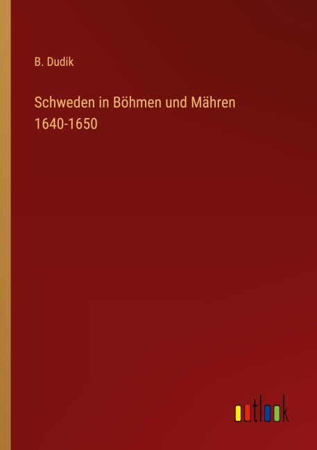 Schweden in Böhmen und Mähren 1640-1650 - B. Dudik