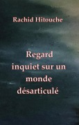 Cover-Bild zum Titel 'Regard inquiet sur un monde désarticulé' von 'Rachid Hitouche'