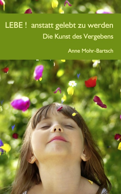 Lebe ! anstatt gelebt zu werden - Anne Mohr-Bartsch