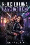 Cover-Bild zum Titel 'Rejected Luna Claimed by the King: A Second Chance Werewolf Romance' von 'Lee Pheonix'