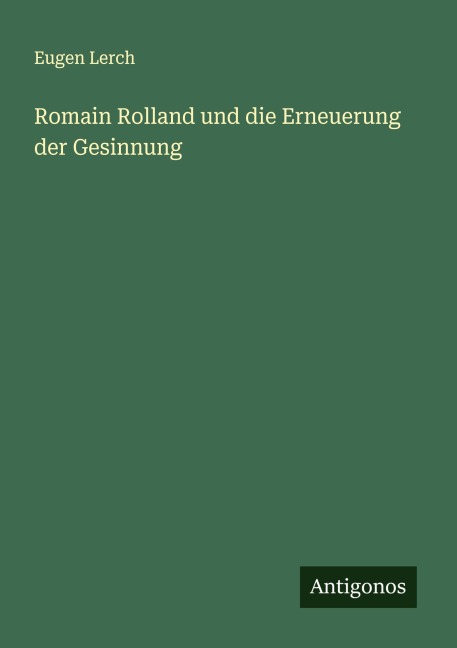 Romain Rolland und die Erneuerung der Gesinnung - Eugen Lerch