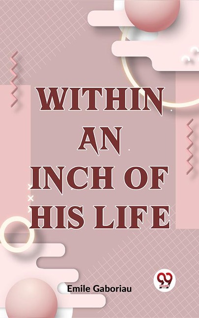 Within An Inch Of His Life - Emile Gaboriau