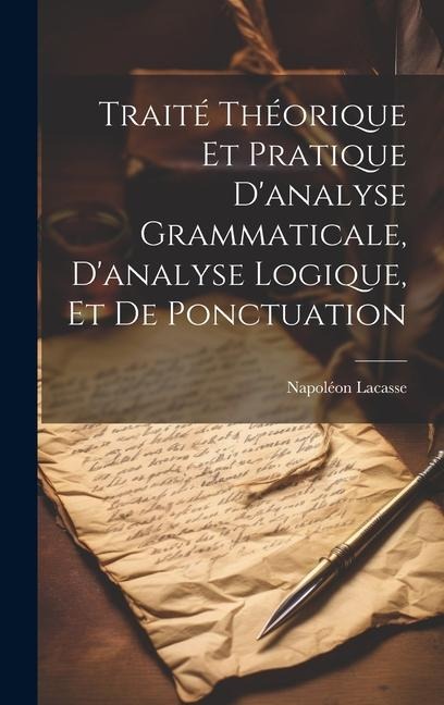 Traité théorique et pratique d'analyse grammaticale, d'analyse logique, et de ponctuation - Napoléon Lacasse