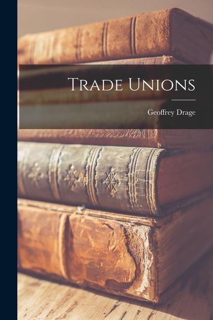 Trade Unions - Geoffrey Drage