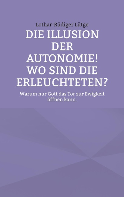Die Illusion der Autonomie! Wo sind die Erleuchteten? - Lothar-Rüdiger Lütge