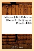 Cover-Bild zum Titel 'Lettres de Julie À Eulalie Ou Tableau Du Libertinage de Paris (Éd.1784)' von 'Sans Auteur'