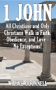 1 John: All Christians and Only Christians Walk in Faith, Obedience, and Love - No Exceptions! - Wayne Odonnell