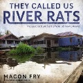 They Called Us River Rats: The Last Batture Settlement of New Orleans - Macon Fry