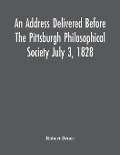 Cover-Bild zum Titel 'An Address Delivered Before The Pittsburgh Philosophical Society July 3, 1828' von 'Robert Bruce'