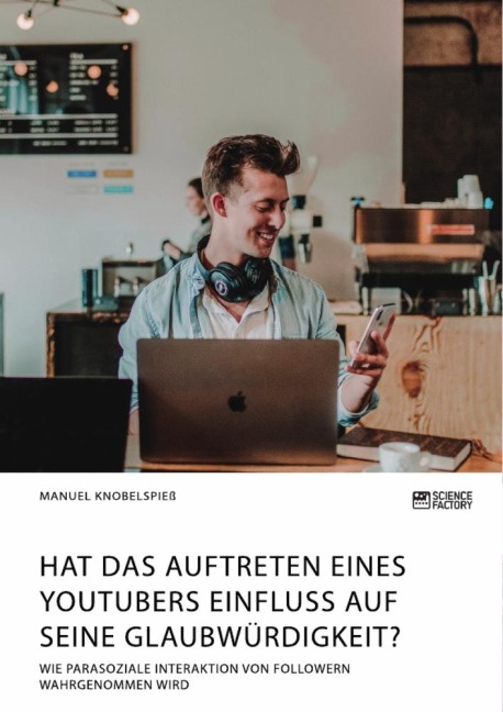 Hat das Auftreten eines YouTubers Einfluss auf seine Glaubwürdigkeit? Wie parasoziale Interaktion von Followern wahrgenommen wird - Manuel Knobelspieß