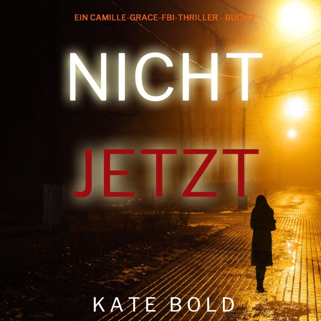 Nicht jetzt (Ein Camille-Grace-FBI-Thriller - Buch 2) - Kate Bold