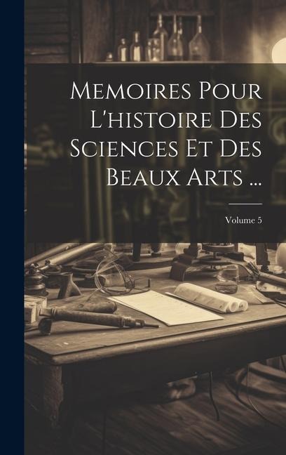 Memoires Pour L'histoire Des Sciences Et Des Beaux Arts ...; Volume 5 - Anonymous