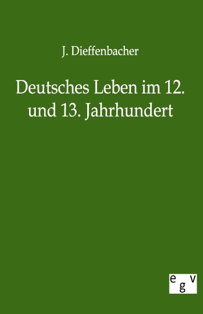 Deutsches Leben im 12. und 13. Jahrhundert - J. Dieffenbacher