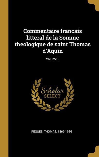 Commentaire francais litteral de la Somme theologique de saint Thomas d'Aquin; Volume 5 - Thomas Pegues