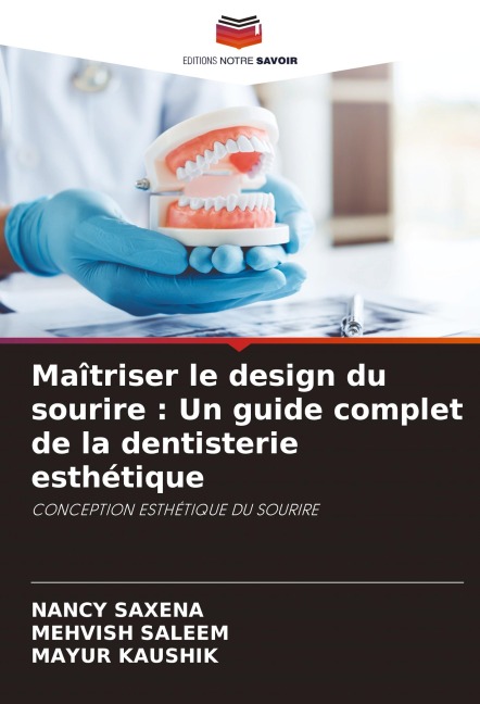 Maîtriser le design du sourire : Un guide complet de la dentisterie esthétique - Nancy Saxena, Mehvish Saleem, Mayur Kaushik