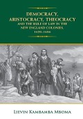 Cover-Bild zum Titel 'Democracy, Aristocracy, Theocracy and the Rule of Law in the New England Colonies, 1620-1686' von 'Lievin Kambamba Mboma'