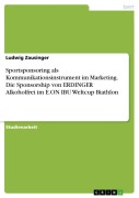 Cover-Bild zum Titel 'Sportsponsoring als Kommunikationsinstrument im Marketing. Die Sponsorship von ERDINGER Alkoholfrei im E.ON IBU Weltcup Biathlon' von 'Ludwig Zausinger'