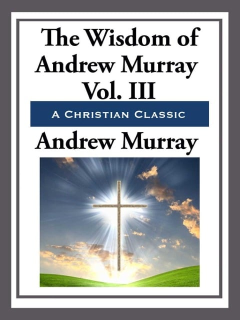 The Wisdom of Andrew Murray Volume III - Andrew Murray