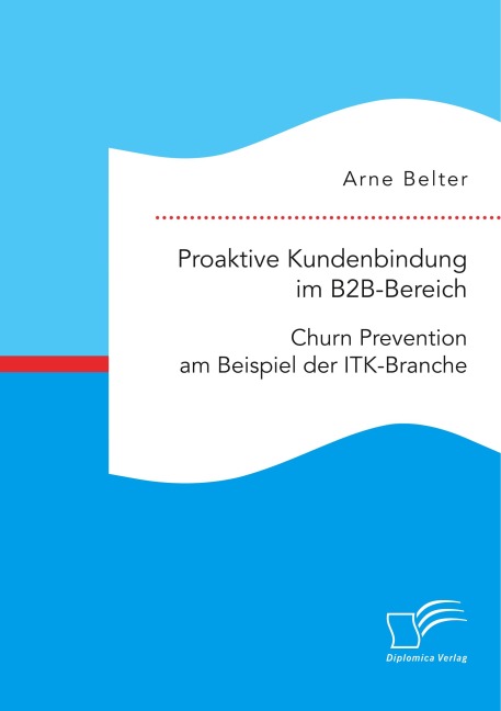 Proaktive Kundenbindung im B2B-Bereich: Churn Prevention am Beispiel der ITK-Branche - Arne Belter
