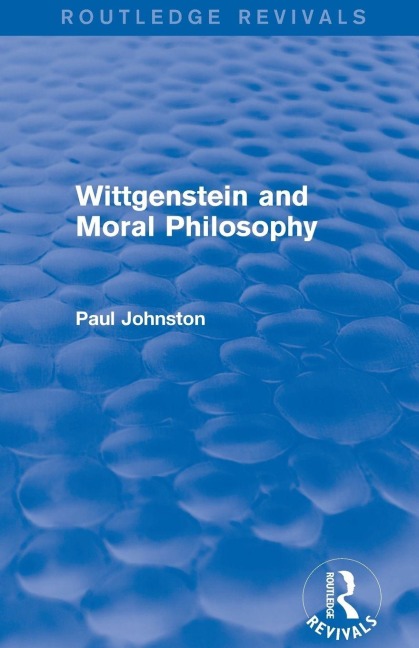 Wittgenstein and Moral Philosophy (Routledge Revivals) - Paul Johnston