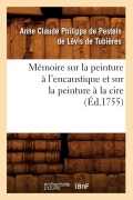 Cover-Bild zum Titel 'Mémoire Sur La Peinture À l'Encaustique Et Sur La Peinture À La Cire, (Éd.1755)' von 'Anne-Cl de Pestels de Lévis de Tubières'