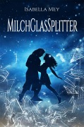 Cover-Bild zum Titel 'MilchGlasSplitter' von 'Isabella Mey'