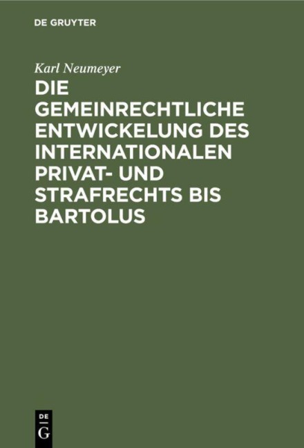 Die gemeinrechtliche Entwickelung des internationalen Privat- und Strafrechts bis Bartolus - Karl Neumeyer